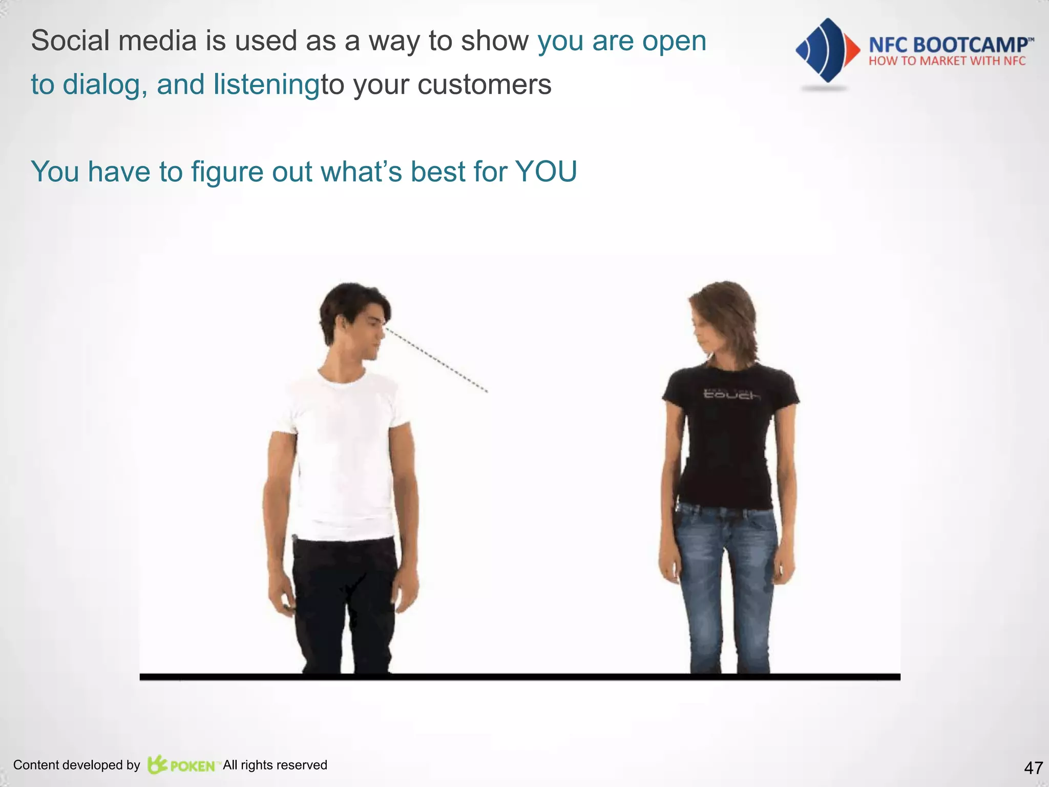 Social media is used as a way to show you are open
  to dialog, and listeningto your customers

  You have to figure out what’s best for YOU




Content developed by   All rights reserved             47
 