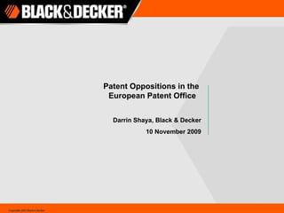 Patent Oppositions in the  European Patent Office Darrin Shaya, Black & Decker 10 November 2009 