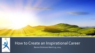 How to Create an Inspirational Career
Becton Dickinson March 19, 2014
 