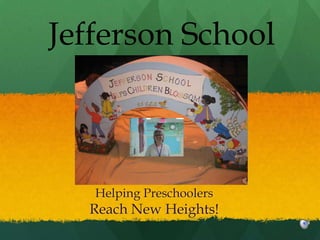 Jefferson School



   Helping Preschoolers
  Reach New Heights!
 