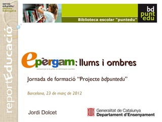 : llums i ombres
Jornada de formació “Projecte bdpuntedu”

Barcelona, 23 de març de 2012



Jordi Dolcet
 