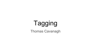 Tagging
Thomas Cavanagh
 