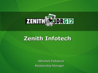 Zenith Infotech


    -Abhishek Padukone
   Relationship Manager
 