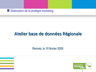 Rennes, le 10 février 2009 Atelier base de données Régionale 