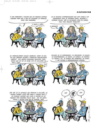 Comic_PT   02.10.2001   18:59 Uhr   Seite 21




                                                                                                   O PATINHO FEIO


       *(#0%(C%:8&"2:%5("(C"-$%:()#"(#0(C")#"-&("$B&:F&        $"(%$(C"$$&%$(,&0C:""-!"$$"0()#"(#0%(,2!%!"(*(#0
       ,4"<%:2%(C%:%()#"(%(82!%("0($&,2"!%!"($"(+&:-%$$"         ,:#7%0"-+&(&-!"($"(02$+#:%0("+-2%$'(:"92<2G"$("
                      0#2+&(0%2$(%<:%!E8"9?                    ,%0%!%$($&,2%2$'(-6&($"(%,#$%:2%0(#0%$(M$(&#+:%$'
                                                                         C"9&(0%2$(C")#"-&(C:&19"0%5???
                                       %()#"0(&(!27"$???
                                                              *(8":!%!"5




                                                                "3,9#"0I$"(&$("$+:%-<"2:&$'(&$(!"B2,2"-+"$'(&$(8"94&$'
       %&(0%:<2-%927%:"0(%9<#-$(2-!28/!#&$'(,:2%0I$"(<#"I
                                                                &$(!"$"0C:"<%!&$'(&$(:#28&$'(&$(<&:!&$'(&$(!&"-+"$'
       +&$()#"(&:2<2-%0(+"-$G"$("(C:&8&,%0(2-B%928"90"-+"
                                                                 &$(,2<%-&$'("+,?($L(C&:)#"($6&(!2B":"-+"$?(-&(B#-!&'
        ,4%+2,"$5(($"0($":0&$(!"0%$2%!&(2!"%92$+%$'("$C"I
                                                                      &($":(4#0%-&(*(8":!%!"2:%0"-+"("$+HC2!&???
        :"0&$()#"(#0(!2%($"(%,%1"(,&0(%$("3,9#$G"$(!"(
         +&!&(&(+2C&5???
                                                      C&2$5




      -6&($6&($L(&$(4#0%-&$()#"(C:%+2,%0(%("3,9#$6&'(&$                           $-2B                 $-2B
       %-20%2$(+%01*0?(8&,J$(-6&(82:%0(&(C%+2-4&(B"2&.(*
         #0(!"$"-4&(%-20%!&()#"(,&-+%(%(42$+L:2%(!"(#0
       C")#"-&(C%+&(:"D"2+%!&(C"9&$($"#$5???(%45(%45("-B20'
           +%98"7(&(0"94&:($"D%(:2:(!%($2+#%F6&'(-6&.
 