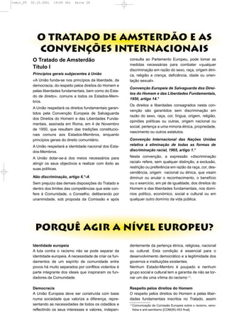 Comic_PT   02.10.2001   19:00 Uhr   Seite 26




              O TRATADO DE AMSTERDÃO E AS
              CONVENÇÕES INTERNACIONAIS
            O Tratado de Amsterdão                                consulta ao Parlamento Europeu, pode tomar as
                                                                  medidas necessárias para combater «qualquer
            Título I                                              discriminação em razão do sexo, raça, origem étni-
            Princípios gerais subjacentes à União                 ca, religião e crença, deficiência, idade ou orien-
            «A União funda-se nos princípios da liberdade, da     tação sexual».
            democracia, do respeito pelos direitos do Homem e
                                                                  Convenção Europeia de Salvaguarda dos Direi-
            pelas liberdades fundamentais, bem como do Esta-
                                                                  tos do Homem e das Liberdades Fundamentais,
            do de direito», comuns a todos os Estados-Mem-
                                                                  1950, artigo 14.°
            bros.
                                                                  Os direitos e liberdades consagrados nesta con-
            A União respeitará os direitos fundamentais garan-
                                                                  venção são garantidos sem discriminação em
            tidos pela Convenção Europeia de Salvaguarda
                                                                  razão do sexo, raça, cor, língua, origem, religião,
            dos Direitos do Homem e das Liberdades Funda-
                                                                  opiniões políticas ou outras, origem nacional ou
            mentais, assinada em Roma, em 4 de Novembro
                                                                  social, pertença a uma minoria étnica, propriedade,
            de 1950, que resultam das tradições constitucio-
                                                                  nascimento ou outros estatutos.
            nais comuns aos Estados-Membros, enquanto
            princípios gerais do direito comunitário.             Convenção Internacional das Nações Unidas
            A União respeitará a identidade nacional dos Esta-    relativa à eliminação de todas as formas de
            dos-Membros.                                          discriminação racial, 1965, artigo 1.°

            A União dotar-se-á dos meios necessários para         Nesta convenção, a expressão «discriminação
            atingir os seus objectivos e realizar com êxito as    racial» refere, sem qualquer distinção, a exclusão,
            suas políticas.                                       restrição ou preferência em razão da raça, cor, des-
                                                                  cendência, origem nacional ou étnica, que visam
            Não discriminação, artigo 6.°-A                       diminuir ou anular o reconhecimento, o benefício
            Sem prejuízo das demais disposições do Tratado e      ou o exercício, em pé de igualdade, dos direitos do
            dentro dos limites das competências que este con-     Homem e das liberdades fundamentais, nos domí-
            fere à Comunidade, o Conselho, deliberando por        nios político, económico, social e cultural ou em
            unanimidade, sob proposta da Comissão e após          qualquer outro domínio da vida pública.




             PORQUÊ AGIR A NÍVEL EUROPEU?
            Identidade europeia                                   dentemente da pertença étnica, religiosa, nacional
            A luta contra o racismo não se pode separar da        ou cultural. Esta condição é essencial para o
            identidade europeia. A necessidade de criar os fun-   desenvolvimento democrático e a legitimidade dos
            damentos de um espírito de comunidade entre           governos e instituições existentes.
            povos há muito separados por conflitos violentos é    Nenhum Estado-Membro é poupado e nenhum
            parte integrante dos ideais que inspiraram os fun-    grupo social e cultural tem a garantia de não se tor-
            dadores da Comunidade.                                nar um dia uma vítima do racismo (1).

            Democracia                                            Respeito pelos direitos do Homem
            A União Europeia deve ser construída com base         O respeito pelos direitos do Homem e pelas liber-
            numa sociedade que valorize a diferença, repre-       dades fundamentais inscritos no Tratado, assim
            sentando as necessidades de todos os cidadãos e       (1)
                                                                        Comunicação da Comissão Europeia sobre o racismo, xeno-
            reflectindo os seus interesses e valores, indepen-          fobia e anti-semitismo [COM(95) 653 final].
 