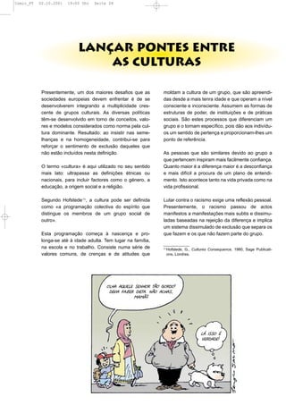 Comic_PT   02.10.2001   19:00 Uhr   Seite 28




                             LANÇAR PONTES ENTRE
                                 AS CULTURAS

            Presentemente, um dos maiores desafios que as         moldam a cultura de um grupo, que são apreendi-
            sociedades europeias devem enfrentar é de se          das desde a mais tenra idade e que operam a nível
            desenvolverem integrando a multiplicidade cres-       consciente e inconsciente. Assumem as formas de
            cente de grupos culturais. As diversas políticas      estruturas de poder, de instituições e de práticas
            têm-se desenvolvido em torno de conceitos, valo-      sociais. São estes processos que diferenciam um
            res e modelos considerados como norma pela cul-       grupo e o tornam específico, pois dão aos indivídu-
            tura dominante. Resultado: ao insistir nas seme-      os um sentido de pertença e proporcionam-lhes um
            lhanças e na homogeneidade, contribui-se para         ponto de referência.
            reforçar o sentimento de exclusão daqueles que
            não estão incluídos nesta definição.                  As pessoas que são similares devido ao grupo a
                                                                  que pertencem inspiram mais facilmente confiança.
            O termo «cultura» é aqui utilizado no seu sentido     Quanto maior é a diferença maior é a desconfiança
            mais lato: ultrapassa as definições étnicas ou        e mais difícil a procura de um plano de entendi-
            nacionais, para incluir factores como o género, a     mento. Isto acontece tanto na vida privada como na
            educação, a origem social e a religião.               vida profissional.

            Segundo Hofstede (1), a cultura pode ser definida     Lutar contra o racismo exige uma reflexão pessoal.
            como «a programação colectiva do espírito que         Presentemente, o racismo passou de actos
            distingue os membros de um grupo social de            manifestos a manifestações mais subtis e dissimu-
            outro».                                               ladas baseadas na rejeição da diferença e implica
                                                                  um sistema dissimulado de exclusão que separa os
            Esta programação começa à nascença e pro-             que fazem e os que não fazem parte do grupo.
            longa-se até à idade adulta. Tem lugar na família,
            na escola e no trabalho. Consiste numa série de       (1)
                                                                        Hofstede, G., Cultures Consequence, 1980, Sage Publicati-
            valores comuns, de crenças e de atitudes que                ons, Londres.




                                          &94%(%)#"9"($"-4&:(+6&(<&:!&5
                                           !"82%(B%7":(!2"+%?(-6&(%,4%$'
                                                      0%06.




                                                                                          9E(2$$&(*
                                                                                           8":!%!"5
 