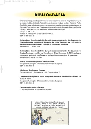 Comic_PT   02.10.2001   19:00 Uhr   Seite 31




                                         BIBLIOGRAFIA
                    Uma colectânea publicada pela Comissão Europeia oferece um texto integral da maior par-
                    te destas medidas. Intitulada As Instituições Europeias na Luta contra o Racismo: Textos
                    Escolhidos, esta colectânea encontra-se disponível gratuitamente nas representações da
                    Comissão Europeia em cada Estado-Membro ou na Comissão Europeia, Direcção-Geral V,
                    Emprego, Relações Laborais e Assuntos Sociais – Documentação.
                    Fax: (32 2) 296 23 93
                    Número de catálogo: CE-01-96-438-EN/FR/DE-C.
                    ISBN 92-827-9845-3.

                    Declaração do Conselho da União Europeia e dos representantes dos Governos dos
                    Estados-Membros, reunidos no Conselho, de 16 de Dezembro de 1997, sobre o
                    respeito pelas diversidades e o combate ao racismo e à xenofobia.
                    Jornal Oficial C 1 de 3.1.1998

                    Declaração do Conselho da União Europeia e dos representantes dos Governos dos
                    Estados-Membros, reunidos no Conselho, de 24 de Novembro de 1997, relativa ao
                    combate ao racismo, à xenofobia e ao anti-semitismo no domínio da juventude.
                    Jornal Oficial C 368 de 5.12.1997

                    Vers de nouvelles perspectives interculturelles
                    Serviço das Publicações Oficiais das Comunidades Europeias
                    ISBN 92-828-1339-8

                    «Racismo e Xenofobia na Europa»
                    Eurobarómetro 47.1, Primavera de 1997, Direcção-Geral V

                    Compendium européen de bonne pratique en matière de prévention du racisme sur
                    le lieu de travail
                    Serviço das Publicações Oficiais das Comunidades Europeias
                    ISBN 92-828-1961-2

                    Plano de Acção contra o Racismo
                    COM(1998) 183 final, de 25 de Março de 1998




                                            "$,&94%$(C&9/+2,%$'(C:"B":J-,2%$($"3#%2$'
                                          :"92<2G"$'(0&!&$(!"(82!%???(1%$+%("3%9+%:(%$
                                         921":!%!"$(2-!282!#%2$("(&(928:"(%:1/+:2&5(-L$'
                                             D&8"-$'(-L$(!"8"0&$(0#!%:(&(0#-!&5
 