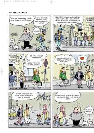 Comic_PT   02.10.2001   18:55 Uhr    Seite 6




     RACISMO EM CADEIA

                                                                +$$$'(+$$$5((+%-+&$(!"$"0C:"<%!&$
        1&0(!2%'("$,%:#01%5??("-+6&        ???(+"-$(!"(%-!%:
                                            C2%-2-4&'($"-6&
                                                                  $"0(B%7":(-%!%5???($"(%-!%$$"0     INSTITUTO DO
       ,&0&(*()#"(8%2(2$$&.(%<&:%???                            0"$0&(M(C:&,#:%(!"("0C:"<&'(!"         EMPREGO
                                          %2-!%(*$("3C#9$&???
                                                                    ,":+"7%()#"(&("-,&-+:%8%055
                                                 %45(%45




                                         -&D"-+&5




          :
       <::




     INSTITUTO DO                   "45(0%-,%(%)#"9%
      EMPREGO                          $#C":<%:2-%5               &94"0(C%:%(2$+&5(%
                                                                  "$+"$(!&2$(-6&(94"$
                                                                      B%9+%(9%+%5???
                               )#":"$(82:(+&0%:
                              #0(,&C&'(1&-",%.




                DE(82$+"("$+%.(1"0()#"
               C&!2%(B%7":(#0("$B&:F&                            &94%(%)#"9"($"-4&:(+6&(<&:!&5
                  C%:%($"(2-+"<:%:5                               !"82%(B%7":(!2"+%?(-6&(%,4%$'
                                                                             0%06.




                                                                                                    9E(2$$&(*
                                                                                                     8":!%!"5
 