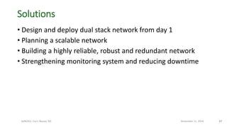 17
Solutions
• Design and deploy dual stack network from day 1
• Planning a scalable network
• Building a highly reliable,...