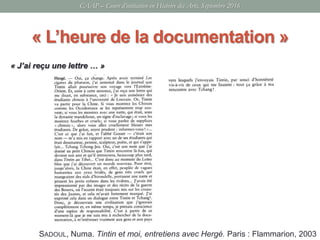« L’heure de la documentation »
« J’ai reçu une lettre … »
SADOUL, Numa. Tintin et moi, entretiens avec Hergé. Paris : Flammarion, 2003
CAAP – Cours d’initiation en Histoire des Arts, Septembre 2016
 