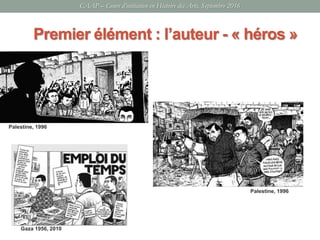 Palestine, 1996
Palestine, 1996
Gaza 1956, 2010
CAAP – Cours d’initiation en Histoire des Arts, Septembre 2016
Premier élément : l’auteur - « héros »
 