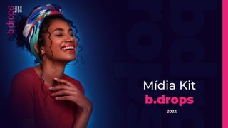 2022
Mídia Kit
b.drops
 
