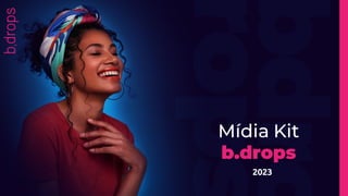 2023
Mídia Kit
b.drops
 