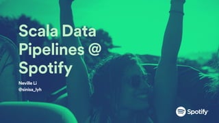 Scala Data
Pipelines @
Spotify
Neville Li
@sinisa_lyh
 
