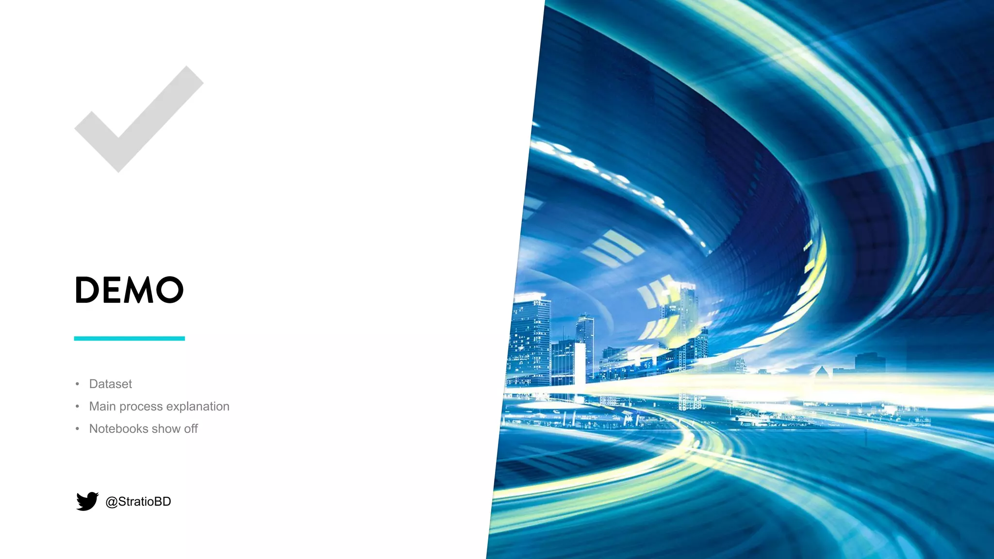 • Dataset
• Main process explanation
• Notebooks show off
@StratioBD
 