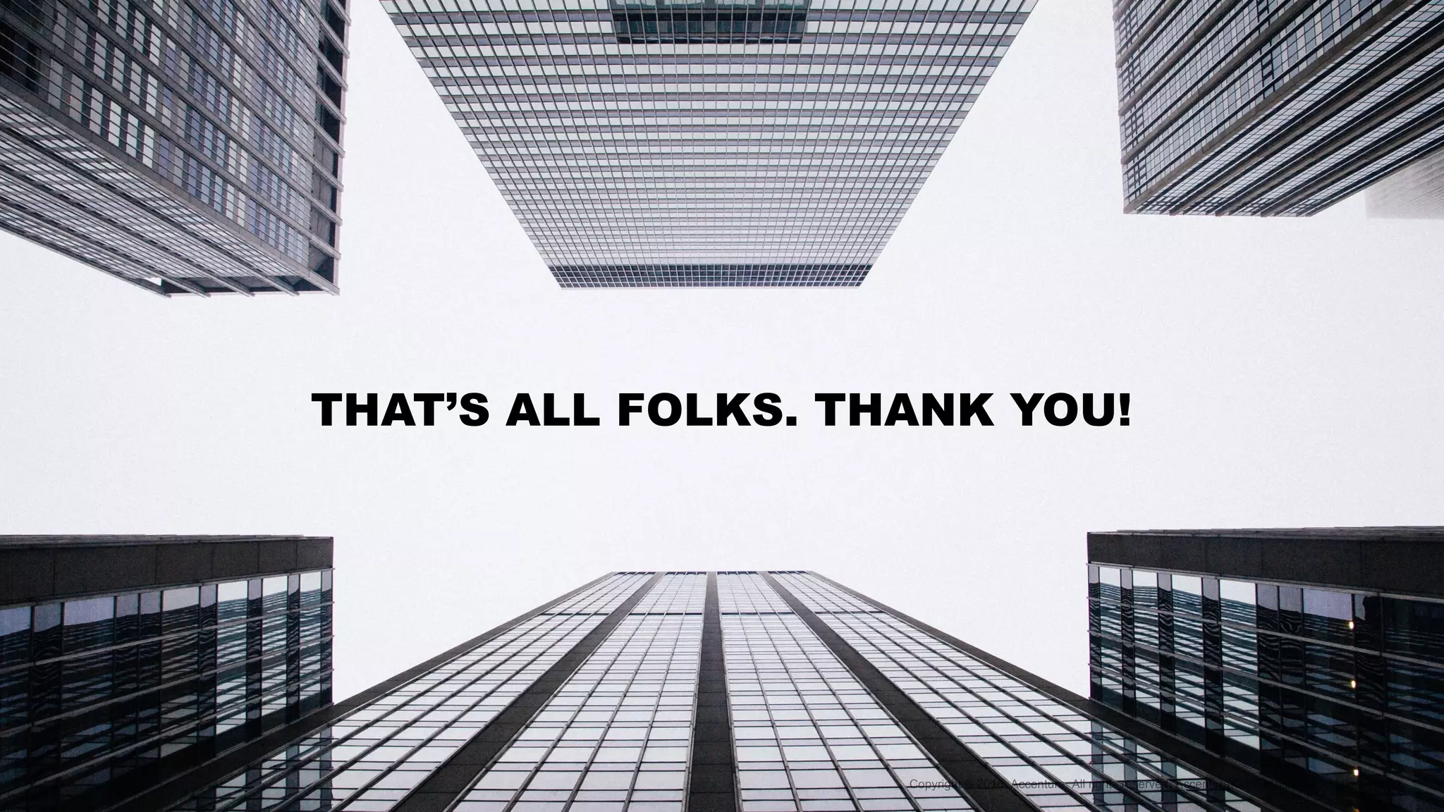 THAT’S ALL FOLKS. THANK YOU!
 