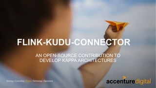 FLINK-KUDU-CONNECTOR
AN OPEN-SOURCE CONTRIBUTION TO
DEVELOP KAPPA ARCHITECTURES
 