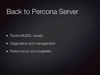 Back to Percona Server
Tracks MySQL closely
Diagnostics and management
Performance and scalability
 