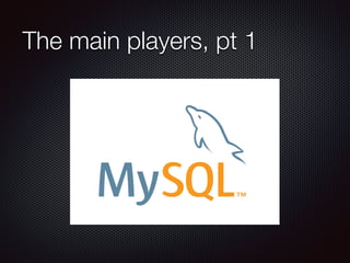 The main players, pt 1
 