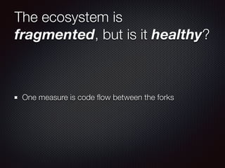 The ecosystem is
fragmented, but is it healthy?
One measure is code ﬂow between the forks
 