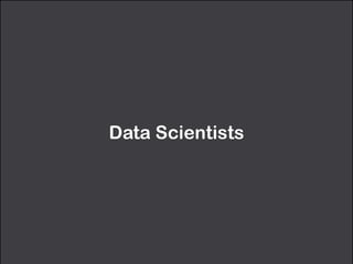 Data Scientists
 