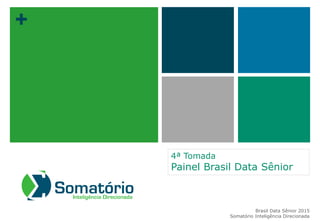 +
4ª Tomada
Painel Brasil Data Sênior
Brasil Data Sênior 2015
Somatório Inteligência Direcionada
 