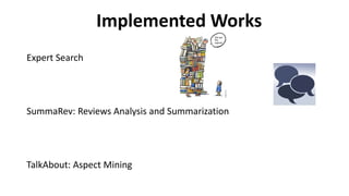 Expert Search
SummaRev: Reviews Analysis and Summarization
TalkAbout: Aspect Mining
Implemented Works
 