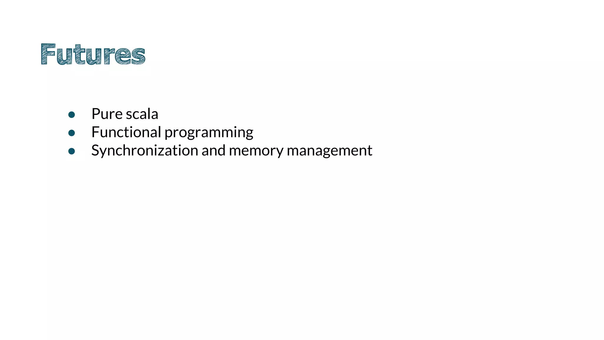 Output 0 with result 0.6615020337700888 in 12:15:53.564
Output 0 with result 0.6622847063345205 in 12:15:53.564
● Pure scala
● Functional programming
● Synchronization and memory management
 