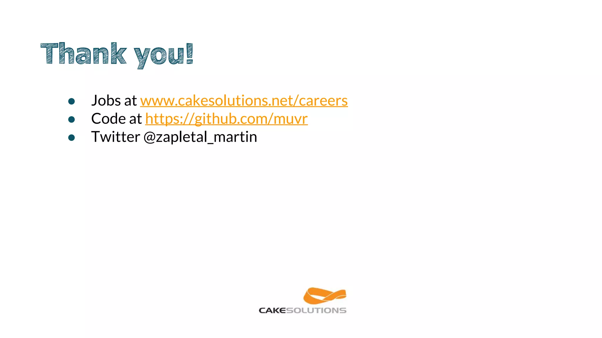 ● Jobs at www.cakesolutions.net/careers
● Code at https://github.com/muvr
● Twitter @zapletal_martin
 