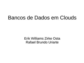 Bancos de Dados em Clouds


     Erik Williams Zirke Osta
      Rafael Brundo Uriarte
 