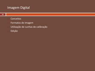 Imagem Digital
 Conceitos
 Formatos de imagem
 Utilização de cunhas de calibração
 Edição
32
 