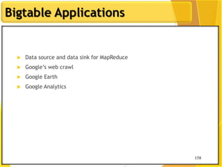158
Bigtable Applications
158
 Data source and data sink for MapReduce
 Google‟s web crawl
 Google Earth
 Google Analytics
 