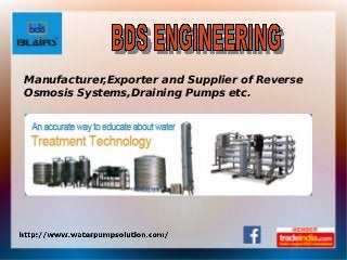 Manufacturer,Exporter and Supplier of Reverse
Osmosis Systems,Draining Pumps etc.
 