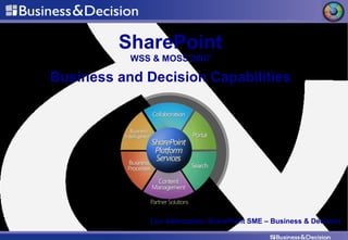 SharePoint WSS & MOSS 2007 Business and Decision Capabilities Lou Abbruzzesi, SharePoint SME – Business & Decision 