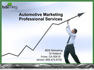 Confidential | For the exclusive use of BDS Marketing and BDS Marketing® | Do not copy or reproduce
Automotive MarketingAutomotive Marketing
Professional ServicesProfessional Services
BDS Marketing
10 Holland
Irvine, CA 92618
phone: 949-472-6700
 