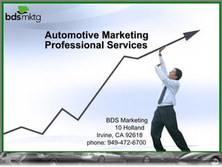 Automotive Marketing  Professional Services BDS Marketing 10 Holland  Irvine, CA 92618  phone: 949-472-6700  