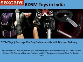  BDSM Toys in India
Buy Online BDSM toys, KinKy Romance and Bondage Kits with Free Shipping and 100% Discreet
Delivery.We Provide all Branded Products and 24*7 Customer assistance. Shop For Exciting
Offer!
BDSM Toys | Bondage Kits Buy Online in India with Discreet Delivery
 