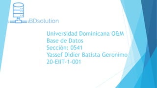 Universidad Dominicana O&M
Base de Datos
Sección: 0541
Yassef Didier Batista Geronimo
20-EIIT-1-001
 