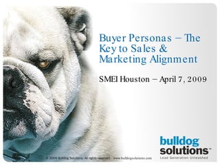 Buyer Personas – The Key to Sales & Marketing Alignment SMEI Houston – April 7, 2009 