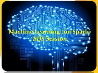Machine Learning (on Spark)
BDS Session
 