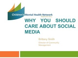 WHY YOU SHOULD
CARE ABOUT SOCIAL
MEDIA
    Brittany Smith
    Director of Community
    Management
 