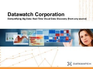Datawatch Corporation
Demys&fying+Big+Data:+Real2Time+Visual+Data+Discovery+(from+any+source)
 