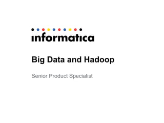 Senior Product Specialist
Big Data and Hadoop
 