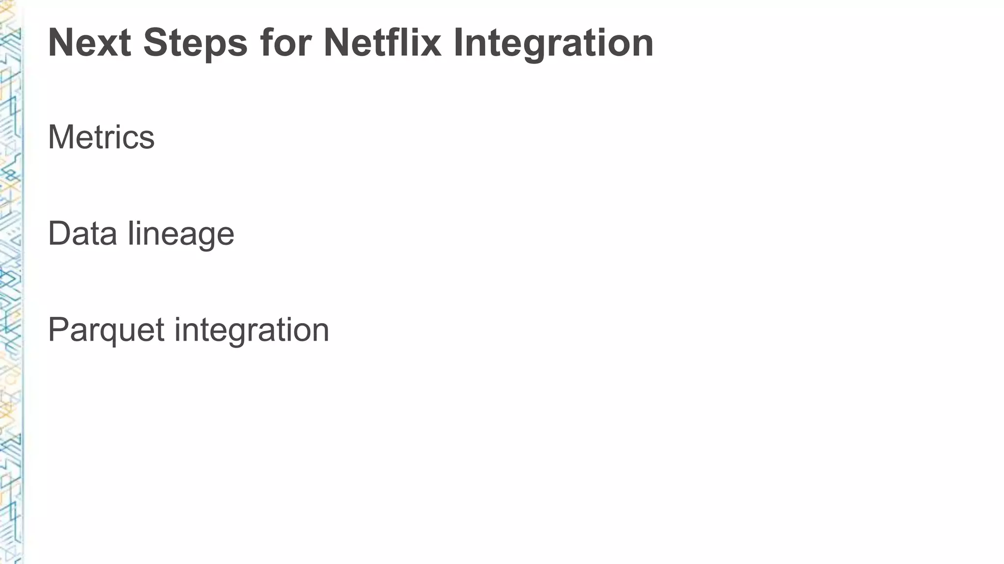 Next Steps for Netflix Integration
Metrics
Data lineage
Parquet integration
 