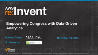 Empowering Congress with Data-Driven
Analytics
Mathew Chase,

November 13, 2013

Sri Vasireddy,

© 2013 Amazon.com, Inc. and its affiliates. All rights reserved. May not be copied, modified, or distributed in whole or in part without the express consent of Amazon.com, Inc.

 