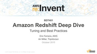 © 2015, Amazon Web Services, Inc. or its Affiliates. All rights reserved.
Eric Ferreira, AWS
Ari Miller, TripAdvisor
October 2015
BDT401
Amazon Redshift Deep Dive
Tuning and Best Practices
 