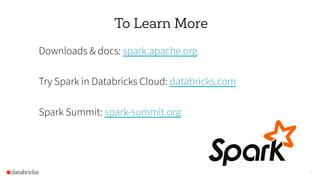 To Learn More
Downloads & docs: spark.apache.org
Try Spark in Databricks Cloud: databricks.com
Spark Summit: spark-summit.org
45
 