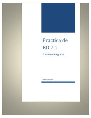 Practica de
BD 7.1
Funciones Integradas
Robert Rondon
 