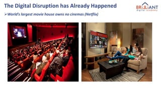 The Digital Disruption has Already Happened
World’s largest movie house owns no cinemas (Netflix)
 